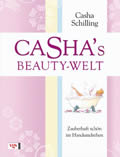Casha's Beauty-Welt - Zauberhaft schön im Handumdrehen - Die besten Tipps und Tricks der Beautyagentin